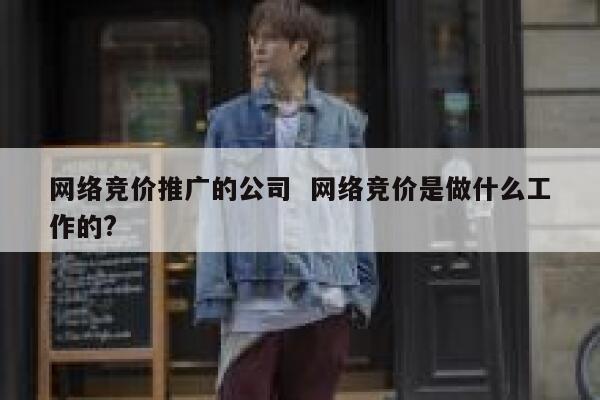 网络竞价推广的公司  网络竞价是做什么工作的?