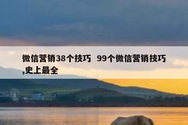 微信营销38个技巧  99个微信营销技巧,史上最全