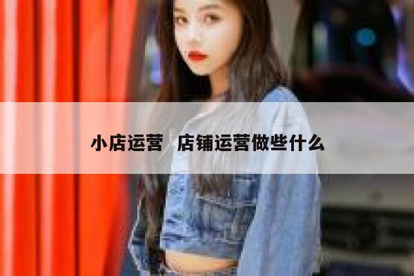 小店运营  店铺运营做些什么